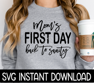 Mom's First Day Back To Sanity SVG, Back To School SVG Files, Back To School PNG Instant Download, Cricut Cut Files, Silhouette Cut Files