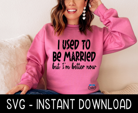 I Used To Be Married But I;m Better Now SVG, Newly Divorced SVG Files, PNG Instant Download, Cricut Cut Files, Silhouette Cut File