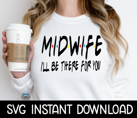 Midwife I'll Be There For You, Funny Wine Quote, SVG, SVG Files Instant Download, Cricut Cut Files, Silhouette Cut Files, Download, Print