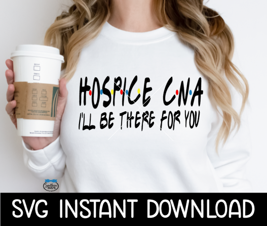 Hospice CNA I'll Be There For You, Funny Wine Quote, SVG, SVG Files Instant Download, Cricut Cut Files, Silhouette Cut Files, Download