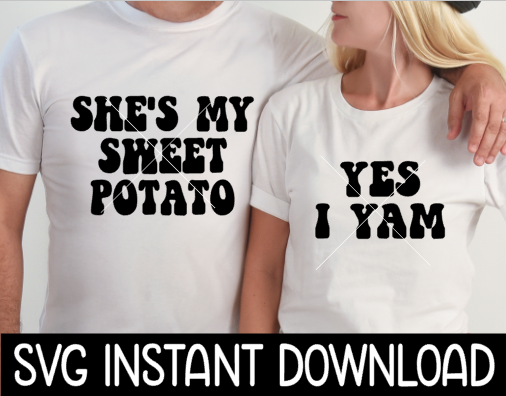 Thanksgiving SVG, Couples Thanksgiving Shirts SVG File, She's My Sweet Potato & Yes I Yam SvG Instant Download, Cricut Cut File, Silhouette Cut Files, Download, Print