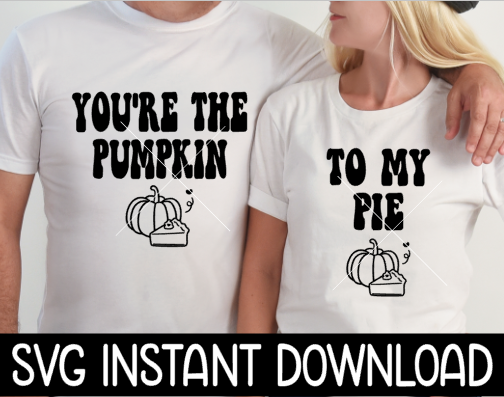 Thanksgiving SVG, Couples Thanksgiving Shirts SVG File, You're The Pumpkin To My Pie SvG Instant Download, Cricut Cut File, Silhouette Cut Files, Download, Print