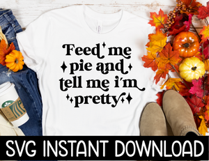 Thanksgiving SVG, Feed Me Pie And Tell Me I'm Pretty SVG, PNG Instant Download, Cricut Cut Files, Silhouette Cut Files
