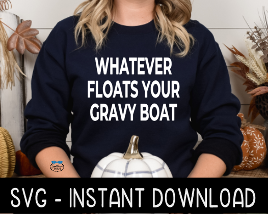 Thanksgiving SVG, Whatever Floats Your Gravy Boat SVG File, Funny Thanksgiving SVG Instant Download, Cricut Cut File, Silhouette Cut Files, Print