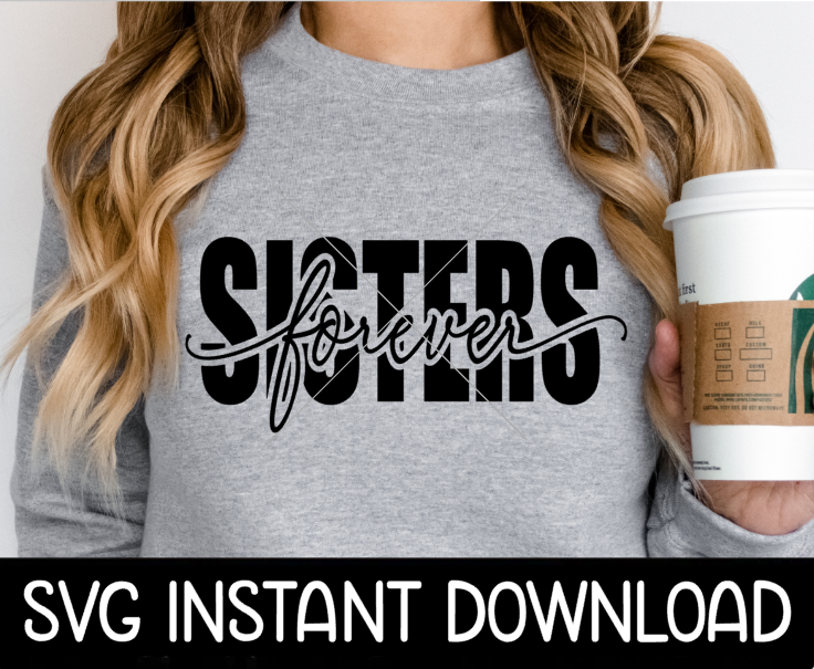 Sisters Forever SVG, Forever Sisters Friends SvG, Tee Shirt SVG, Instant Download, Cricut Cut File, Silhouette Cut File, Print