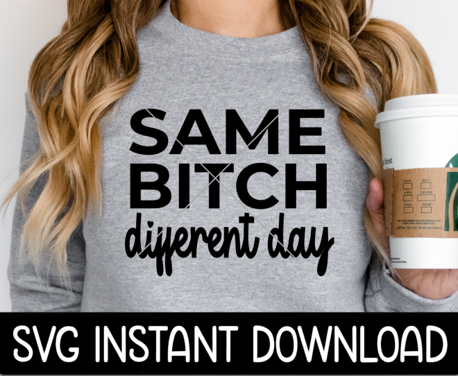 Same Bitch Different Day SVG, Sarcastic Funny SVG, Wine Glass SVG, Funny SvG, Instant Download, Cricut Cut File, Silhouette Cut Files, Print
