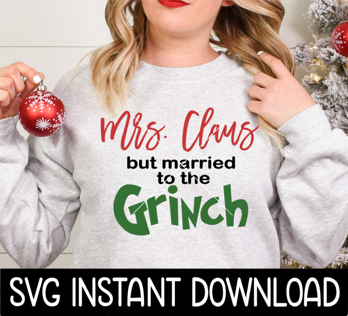 Mrs Claus But Married To The Grinch SVG, Christmas Tee Shirt SVG, Christmas SVG Instant Download, Cricut Cut File, Silhouette Cut File, Download Print