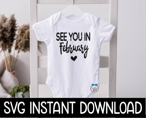 See You In February Baby Announcement Bodysuit SvG Files, Instant Download, Cricut Cut Files, Silhouette Cut Files, Download, Print