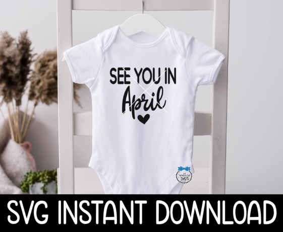 See You In April Baby Announcement Bodysuit SvG Files, Instant Download, Cricut Cut Files, Silhouette Cut Files, Download, Print