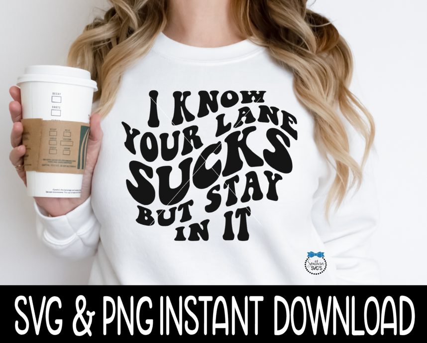 I Know Your Lane Sucks But Stay In It SVG, Funny Tee Shirt SVG, Instant Download, Cricut Cut Files, Silhouette Cut Files Print