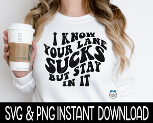 I Know Your Lane Sucks But Stay In It SVG, Funny Tee Shirt SVG, Instant Download, Cricut Cut Files, Silhouette Cut Files Print