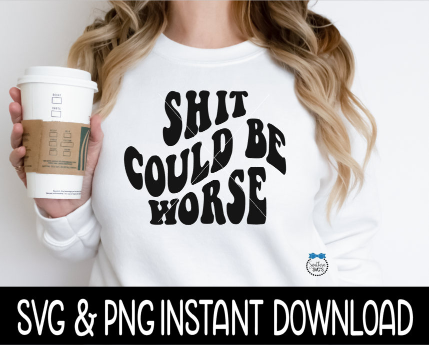 Shit Could Be Worse SVG, Sarcastic Funny Wine Glass SVG, Funny SVG, Instant Download, Cricut Cut Files, Silhouette Cut Files, Print