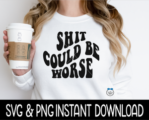 Shit Could Be Worse SVG, Sarcastic Funny Wine Glass SVG, Funny SVG, Instant Download, Cricut Cut Files, Silhouette Cut Files, Print