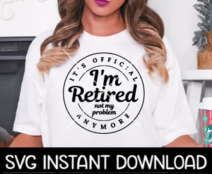 It's Official I'm Retired Not My Problem Anymore SVG, Retired Tee Shirt SVG, Instant Download, Cricut Cut Files, Silhouette Cut Files