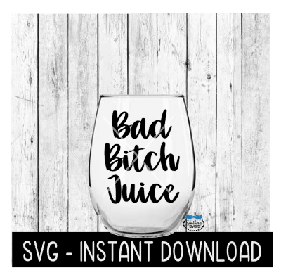 Bad Bitch Juice SVG, Wine Glass SVG Files, Instant Download, Cricut Cut Files, Silhouette Cut Files, Download, Print