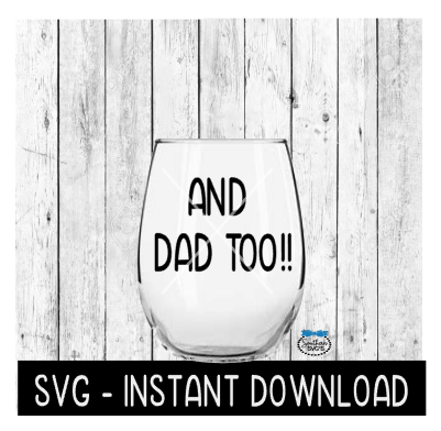 And Dad Too SVG, Funny Wine SVG Files, Instant Download, Cricut Cut Files, Silhouette Cut Files, Download, Print