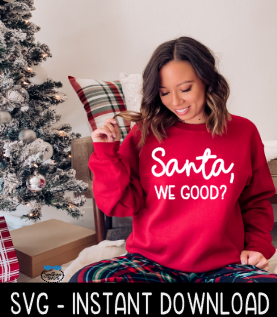 Santa, We Good SVG, Christmas Tee Shirt SVG, Christmas Sweatshirt SVG Instant Download, Cricut Cut File, Silhouette Cut File, Download Print