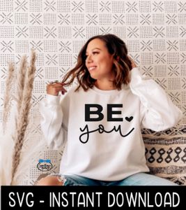 Be You SVG Sweatshirt SvG Files, Tee Shirt SvG Instant Download, Cricut Cut Files, Silhouette Cut Files, Download, Print