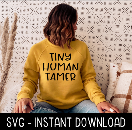 Tiny Human Tamer SVG, Sweatshirt SVG Files, Tee Shirt SvG Instant Download, Cricut Cut Files, Silhouette Cut Files, Download, Print