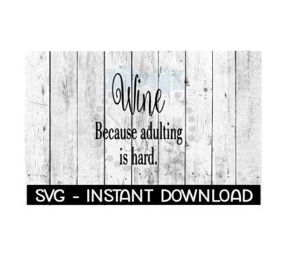 Wine Because Adulting Is Hard SVG, SVG Files, Instant Download, Cricut Cut Files, Silhouette Cut Files, Download, Print