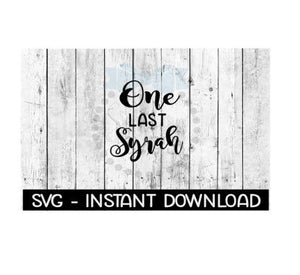 One Last Syrah Wine SVG, SVG Files, Instant Download, Cricut Cut Files, Silhouette Cut Files, Download, Print