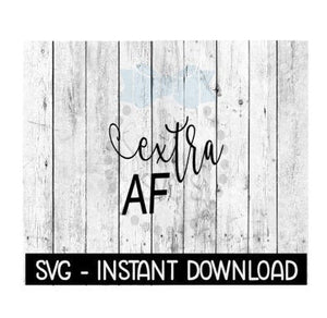 Extra AF SVG Files, Instant Download, Cricut Cut Files, Silhouette Cut Files, Download, Print