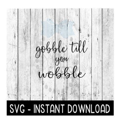 Gobble Till You Wobble Thanksgiving Fall SVG, SVG Files, Instant Download, Cricut Cut Files, Silhouette Cut Files, Download, Print