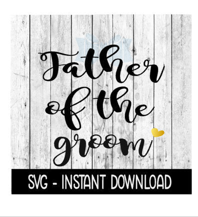 Father Of The Groom SVG, SVG Files, Instant Download, Cricut Cut Files, Silhouette Cut Files, Download, Print