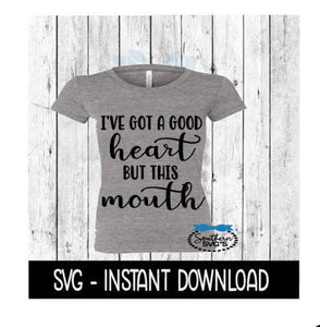 I've Got A Good Heart But This Mouth SVG, SVG Files, Instant Download, Cricut Cut Files, Silhouette Cut Files, Download, Print