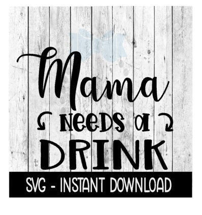 Mama Needs A Drink SVG, Mom SVG, SVG Files Instant Download, Cricut Cut Files, Silhouette Cut Files, Download, Print