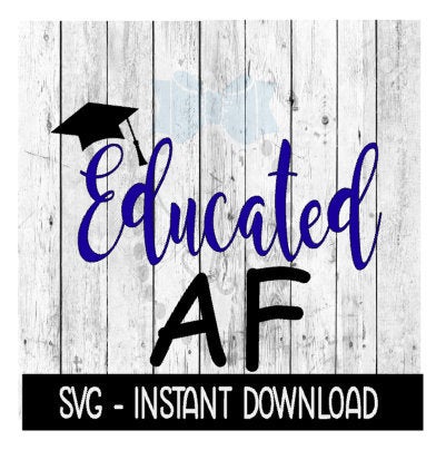 Educated Af SVG, Graduation SVG Files, Instant Download, Cricut Cut Files, Silhouette Cut Files, Download, Print