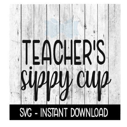 Teacher's Sippy Cup SVG, SVG Files, Instant Download, Cricut Cut Files, Silhouette Cut Files, Download, Print