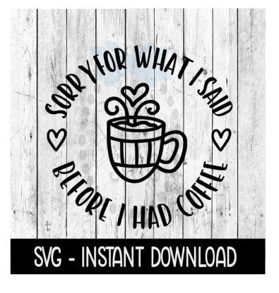Sorry For What I Said Before Coffe SVG, Adult Funny SVG Files, Instant Download, Cricut Cut Files, Silhouette Cut Files, Download, Print