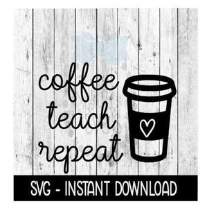 Coffee Teach Repeat SVG, Adult Funny SVG Files, Instant Download, Cricut Cut Files, Silhouette Cut Files, Download, Print