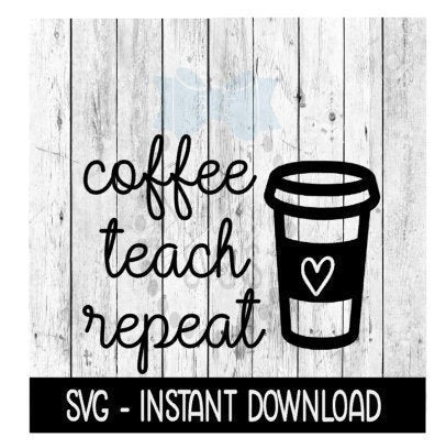 Coffee Teach Repeat SVG, Adult Funny SVG Files, Instant Download, Cricut Cut Files, Silhouette Cut Files, Download, Print