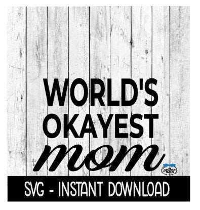 Worlds Okayest Mom SVG, SVG Files, Instant Download, Cricut Cut Files, Silhouette Cut Files, Download, Print
