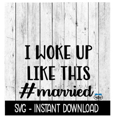 I Woke Up Like This Hastag Married SVG, SVG Files, Instant Download, Cricut Cut Files, Silhouette Cut Files, Download, Print