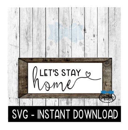 Let's Stay Home Farmhouse Sign SVG Files, Instant Download, Cricut Cut Files, Silhouette Cut Files, Download, Print