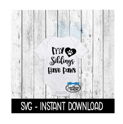 My Siblings Have Paws SVG, SVG Files, Instant Download, Cricut Cut Files, Silhouette Cut Files, Download, Print