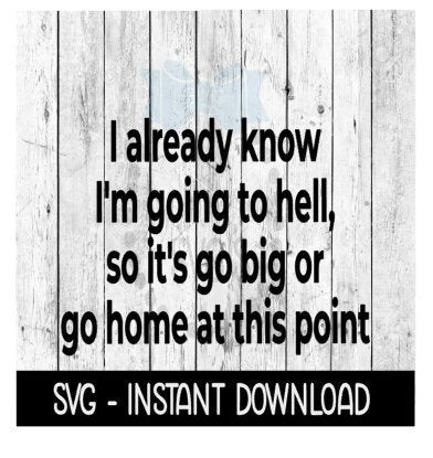 I Already Kow I'm Going To Hell, Funny SVG, SVG Files, Instant Download, Cricut Cut Files, Silhouette Cut Files, Download, Print