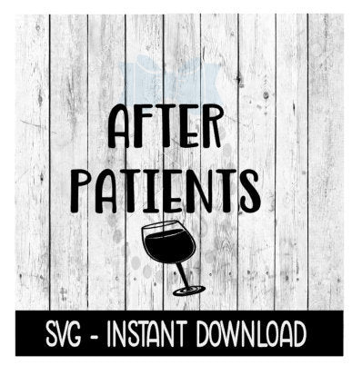 After Patients, Funny Wine SVG, SVG Files, Instant Download, Cricut Cut Files, Silhouette Cut Files, Download, Print