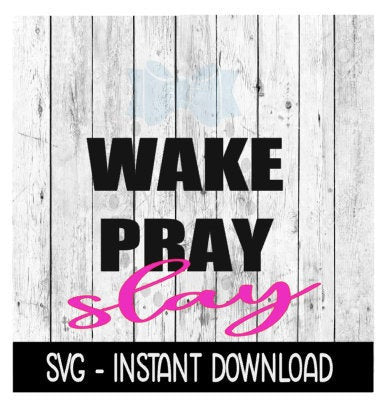 Wake Pray Slay SVG, SVG Files, Instant Download, Cricut Cut Files, Silhouette Cut Files, Download, Print