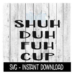 Shuh Duh Fuh Cup SVG, Funny SVG Instant Download, Farmhouse, Cricut Cut Files, Silhouette Cut Files, Download, Print