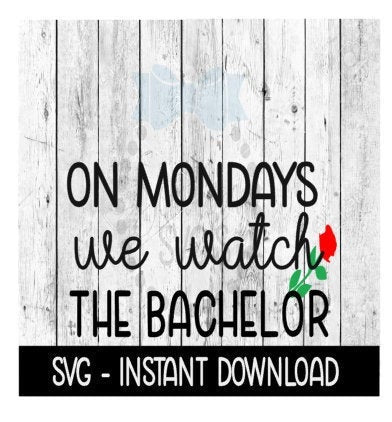 On Mondays We Watch The Bachelor SVG, SVG Files, Instant Download, Cricut Cut Files, Silhouette Cut Files, Download, Print