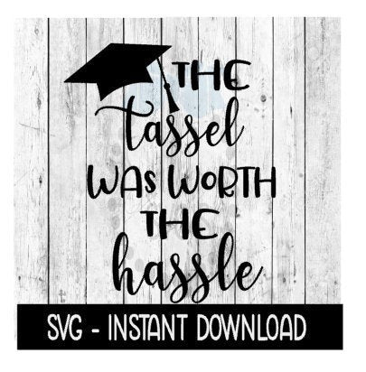 The Tassel Was Worth The Hassle SVG, Graduation SVG Files, Instant Download, Cricut Cut Files, Silhouette Cut Files, Download, Print