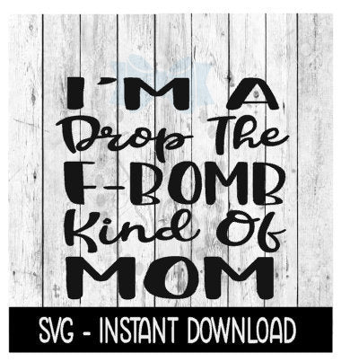 I'm A Drop The FBomb Kind Of Mom SVG, SVG Files, Instant Download, Cricut Cut Files, Silhouette Cut Files, Download, Print