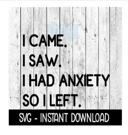 I Came I Saw I Had Anxiety So I Left SVG, SVG, SVG Files Instant Download, Cricut Cut Files, Silhouette Cut Files, Download, Print