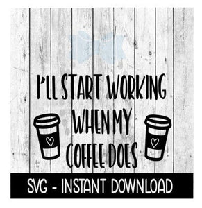 I'll Start Working When My Coffee Does SVG, Adult Funny SVG Files, Instant Download, Cricut Cut Files, Silhouette Cut Files, Download, Print