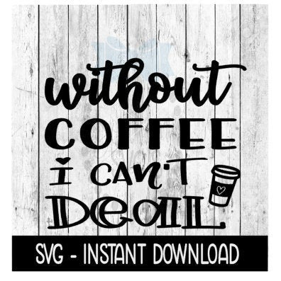 Without Coffee I Cant Deal SVG, SVG, Adult Funny SVG Files, Instant Download, Cricut Cut Files, Silhouette Cut Files, Download, Print