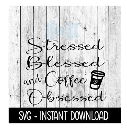 Stressed Blessed And Coffee Obsessed SVG, SVG, Adult SVG Files, Instant Download, Cricut Cut Files, Silhouette Cut Files, Download, Print